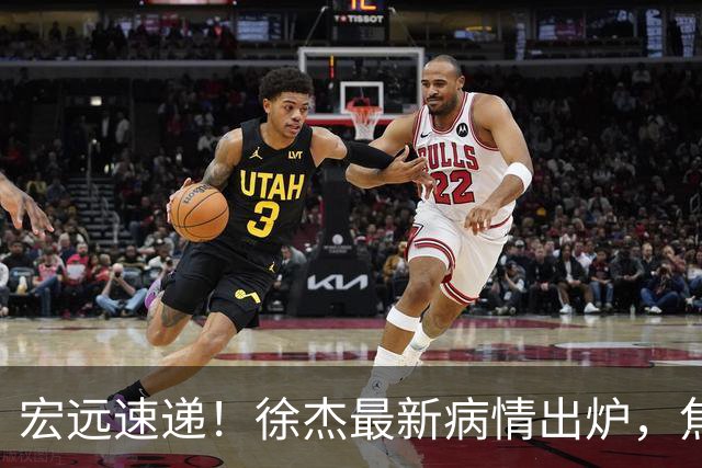 宏远速递！徐杰最新病情出炉，焦泊乔被批太软，杜锋真被冤枉了